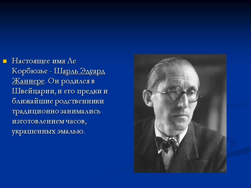Настоящее имя Ле Корбюзье - Шарль Эдуард Жаннере. Он родился в Швейцарии, и его